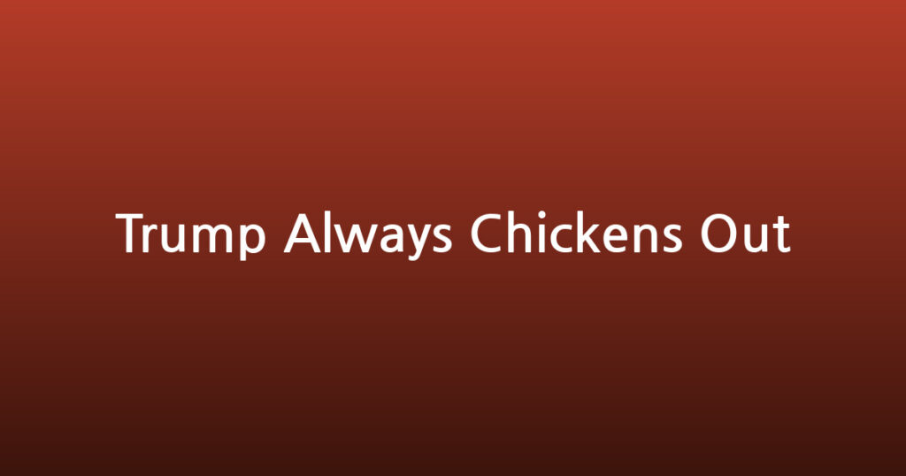 Trump Always Chickens Out 대표 이미지