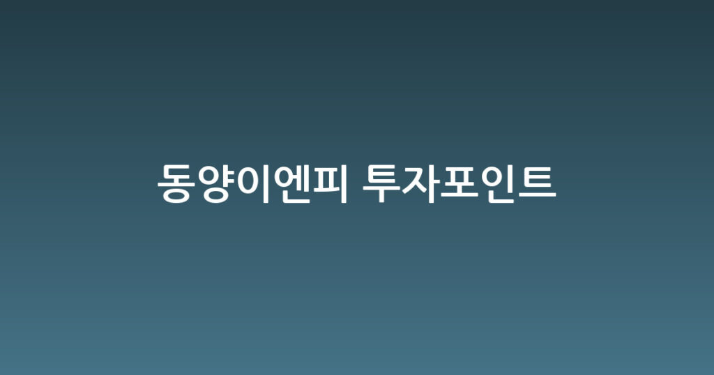 동양이엔피 투자포인트 대표 이미지