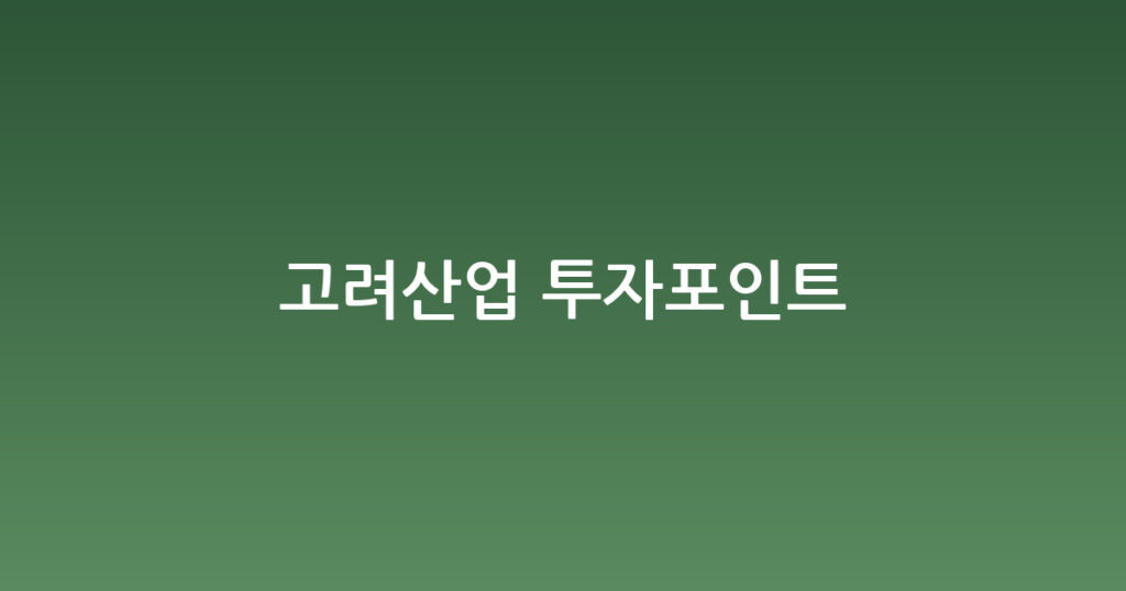 고려산업 투자포인트 대표 이미지