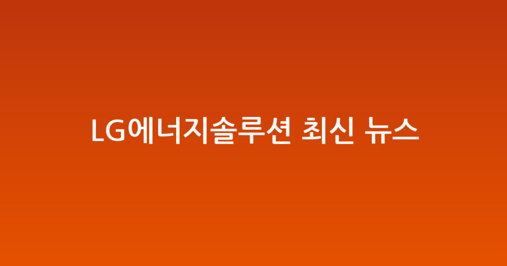 LG에너지솔루션 최신 뉴스 대표 이미지