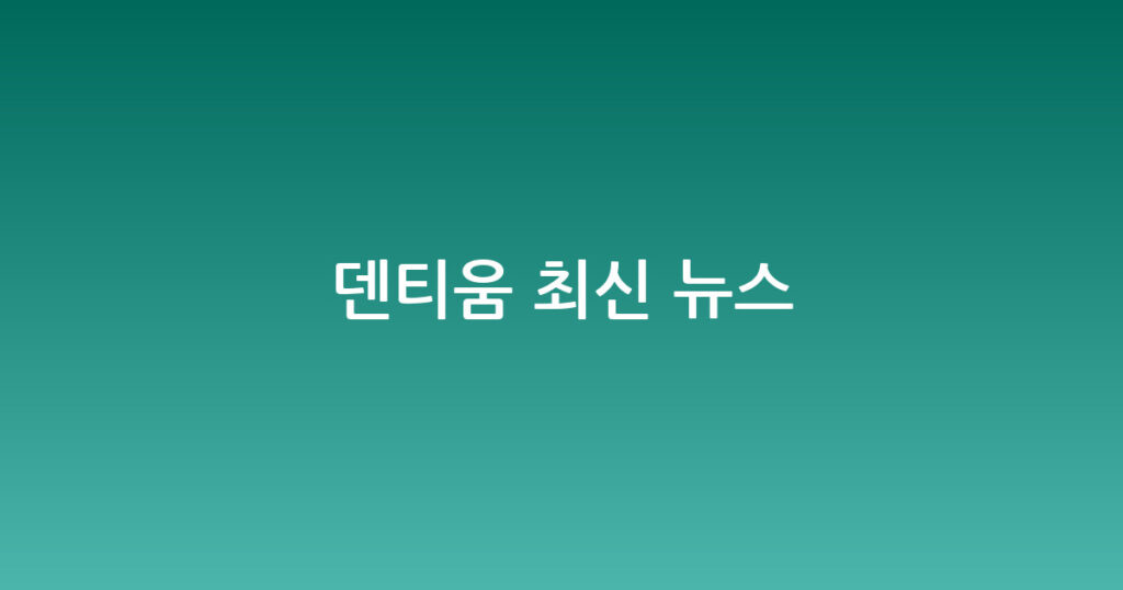 덴티움 최신 뉴스 대표 이미지