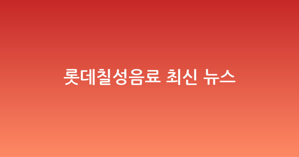 롯데칠성음료 최신 뉴스 대표 이미지