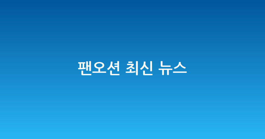 팬오션 최신 뉴스 대표 이미지