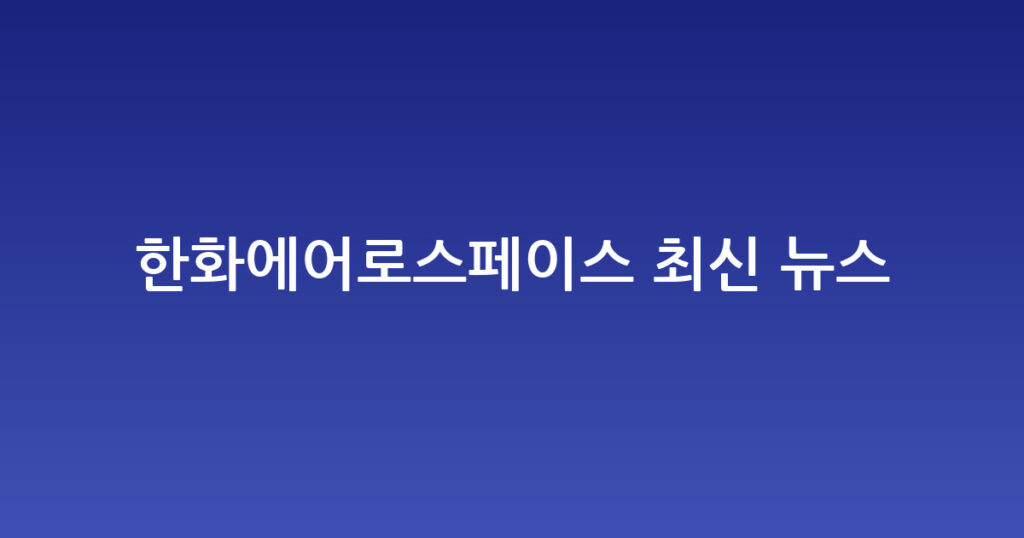 한화에어로스페이스 최신 뉴스 대표 이미지