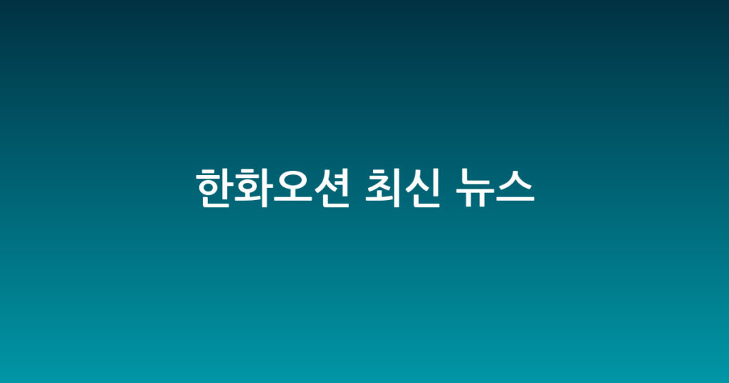 한화오션 최신 뉴스 대표 이미지