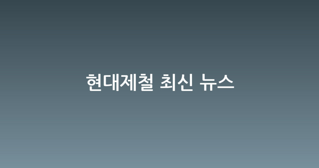 현대제철 최신 뉴스 대표 이미지